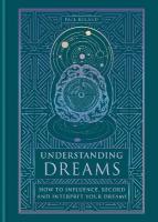 Understanding Dreams: How to Influence, Record and Interpret Dreams