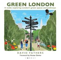 Green London: 14 Walks Exploring Londons Green Spaces and Pathways