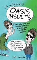 Little Book of Oasis Insults: The hilarious and unofficial book of Gallagher Brothers' quotes