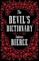 Devils Dictionary: The Complete Edition: The Complete Edition  1911 edition, enriched with over 800 definitions left  out from the original publications