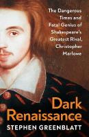 Dark Renaissance: The Dangerous Times and Fatal Genius of Shakespeares Greatest Rival,  Christopher Marlowe