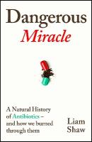 Dangerous Miracle: A natural history of antibiotics  and how we burned through them