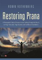 Restoring Prana: A Therapeutic Guide to Pranayama and Healing Through the Breath for Yoga  Therapists, Yoga Teachers, and Healthcare Practitioners