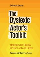 Dyslexic Actor's Toolkit: Strategies for Success in Your Craft and Career