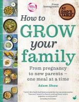 How to Grow Your Family: From pregnancy to new parents - one meal at a time 0th New edition