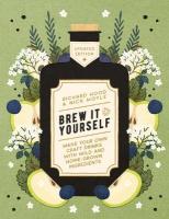 Brew It Yourself: Make Your Own Craft Drinks with Wild and Home-Grown Ingredients 0th New edition