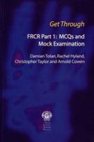 Get Through FRCR Part 1: MCQs and Mock Examination: FRCR Part I : MCQs and Mock Examination