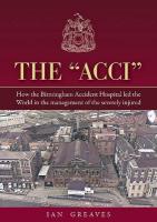 Acci: How the Birmingham Accident Hospital Led the World in the Management of the  Severely Injured