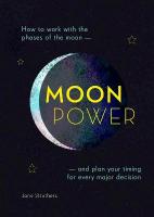 Moonpower: How to work with the phases of the moon and plan your timing for every major  decision