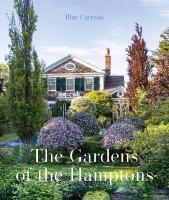 Gardens of the Hamptons: Grand Estates, Village Jewels, and Public Sanctuaries