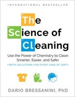 Science of Cleaning: Use the Power of Chemistry to Clean Smarter, Easier, and Safer-With  Solutions for Every Kind of Dirt