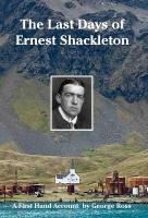 Last Days of Ernest Shackleton: A First Hand Account by George Ross when on the Quest Expedition