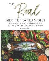 Real Mediterranean Diet: A practical guide to understanding and achieving the healthiest diet in the  world