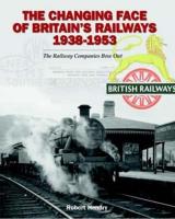 Changing Face of Britain's Railways 1938-1953: The Railway Companies Bow Out