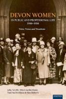 Devon Women in Public and Professional Life, 19001950: Votes, Voices and Vocations