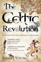 Celtic Revolution: How Europe Was Turned Upside Down from the Early Romans to King Arthur UK ed.