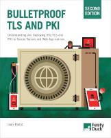 Bulletproof TLS and PKI, Second Edition: Understanding and deploying SSL/TLS and PKI to secure servers and web  applications 2nd New edition