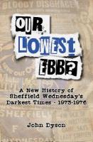 Our Lowest Ebb?: A new history of Sheffield Wednesday's darkest times: 1973-1976 2020