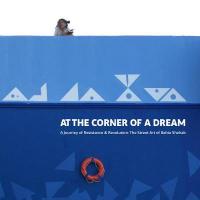 the Corner of a Dream: A Journey of Resistance & Revolution: The Street Art of Bahia Shehab