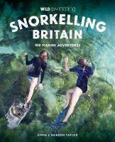 Snorkelling Britain: 100 Wild Swimming Adventures for Marine Explorers in Scotland, England and  Wales (Travel Guide)