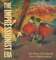 Impressionist Era: The Story of Scotlands French Masterpieces