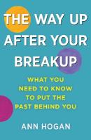 Way Up After Your Breakup: What you need to know to put the past behind you