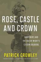 Rose Castle & Crown: Hampshire & the Isle of Wights Citizen Soldiers First Edition, Hardcover