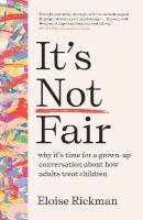 Its Not Fair: why its time for a grown-up conversation about how adults treat children