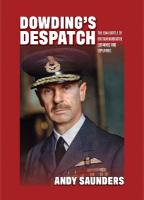 Dowding's Despatch: The Leader of the Few's 1941 Battle of Britain Narrative Examined and  Explained
