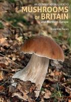 Identification Guide to Mushrooms of Britain and Northern Europe (2nd edition) 2nd Revised edition