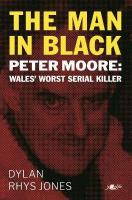 Man in Black: Peter Moore - Wales' Worst Serial Killer