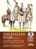 Italian Wars Volume 1: The Expedition of Charles VIII into Italy and the Battle of Fornovo, 1495