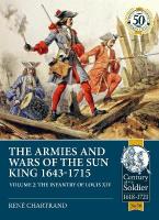 The Armies and Wars of the Sun King 1643-1715: Volume 2 - The Infantry of Louis XIV