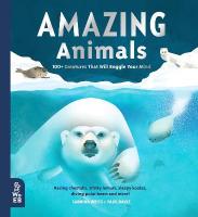 Amazing Animals: 100plus Creatures That Will Boggle Your Mind