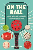 On the Ball: Amazing Sports Facts from Football to Pickleball, Baseball to Golf