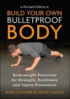 Build Your Own Bulletproof Body: Bodyweight Exercises for Strength, Resilience and Injury Prevention Revised edition