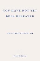 You Have Not Yet Been Defeated: Selected Writings 2011-2021