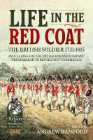 Life in the Red Coat: The British Soldier 1721-1815: Proceedings of the 2019 Helion and Company From Reason to Revolution  Conference