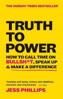 Truth to Power: How to Call Time on Bullsh*t, Speak Up & Make A Difference (The Sunday Times  Bestseller)