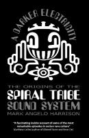 Darker Electricity: The Origins of the Spiral Tribe Sound System