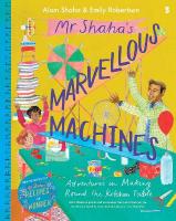 Mr Shahas Marvellous Machines: adventures in making round the kitchen table