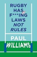 Rugby Has F***ing Laws, Not Rules: A Guided Tour Through Rugbys Bizarre Law Book
