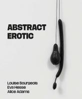 Abstract Erotic: Louise Bourgeois, Eva Hesse and Alice Adams