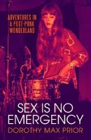 Sex Is No Emergency: Adventures in a Post Punk Wonderland