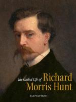 Gilded Life of Richard Morris Hunt: Architecture and Art for an American Civilization