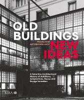 Old Buildings, New Ideas: A Selective Architectural History of Additions, Adaptations, Reuse and  Design Invention