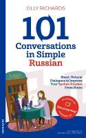 101 Conversations in Simple Russian: Short, Natural Dialogues to Improve Your Spoken Russian From Home