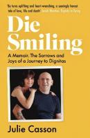 Die Smiling: A Memoir. The Sorrows and Joys of a Journey to Dignitas