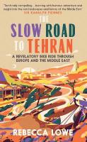 Slow Road To Tehran: A Revelatory Bike Ride through Europe and the Middle East
