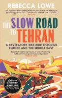 Slow Road To Tehran: A Revelatory Bike Ride through Europe and the Middle East 2nd New edition